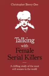 Talking with Female Serial Killers. A chilling study of the most evil women in the world wer. angielska