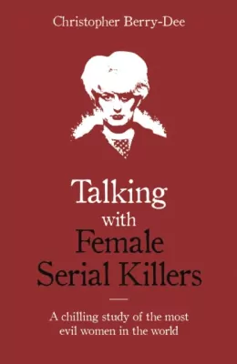 Talking with Female Serial Killers. A chilling study of the most evil women in the world wer. angielska