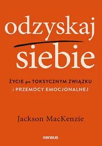 Odzyskaj siebie Życie po toksycznym związku i przemocy emocjonalnej - tantis.pl