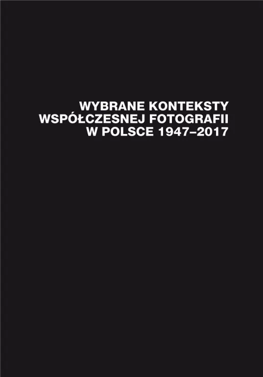Wybrane konteksty współczesnej fotografii w Polsce 1947-2017 - tantis.pl