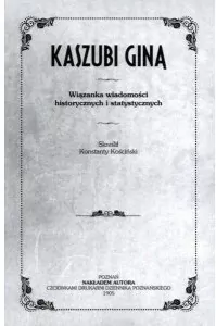 Kaszubi giną. Wiązanka wiadomości historycznych i statystycznych - tantis.pl