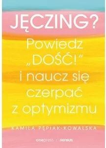 Jęczing? Powiedź "dość!" i naucz się czerpać z optymizmu - tantis.pl