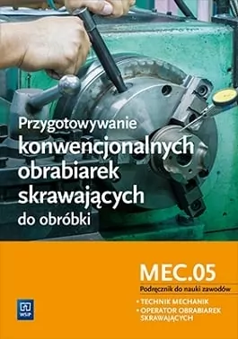 Przygotowywanie konwencjonalnych obrabiarek skrawających do obróbki. Podręcznik do nauki zawodów M.19.1. Technik mechanik. Operator obrabiarek skrawających - tantis.pl