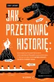 Jak przetrwać historię: prześcignąć żarłocznego tyranozaura, uciec z płonących Pompejów, wyjść suchą stopą z Titanica i przeżyć resztę najtragiczniejszych katastrof w dziejach świata - tantis.pl