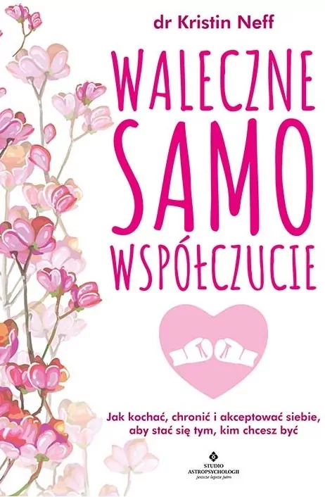 Waleczne samowspółczucie. Jak kochać, chronić i akceptować siebie, aby stać się tym, kim chcesz być - tantis.pl