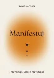 Manifestuj i przyciągaj lepszą przyszłość