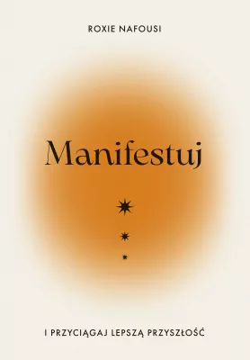 Manifestuj i przyciągaj lepszą przyszłość