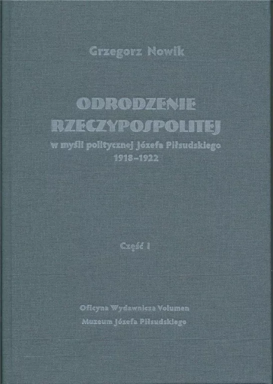 Odrodzenie Rzeczypospolitej w myśli politycznej Józefa Piłsudskiego1918-1922. Część 1 - tantis.pl