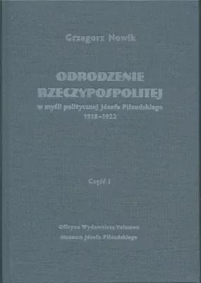 Odrodzenie Rzeczypospolitej w myśli politycznej Józefa Piłsudskiego1918-1922. Część 1