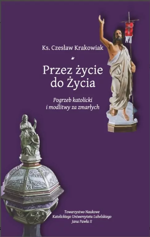 Przez życie do życia. Pogrzeb katolicki i modlitwy za zmarłych. Krakowiak Czesław - tantis.pl