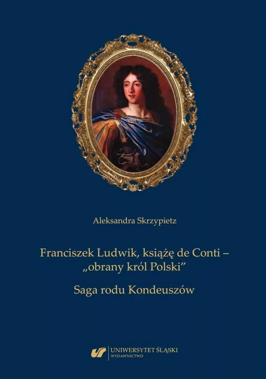 Franciszek Ludwik, książę de Conti – „obrany król Polski”. Saga rodu Kondeuszów - tantis.pl