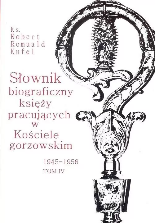 Słownik biograficzny księży pracujących w Kościele gorzowskim 1945-1956 tom IV / PDN - tantis.pl