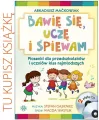 Bawię się, uczę i śpiewam. Piosenki dla przedszkolaków i uczniów klas najmłodszych - tantis.pl