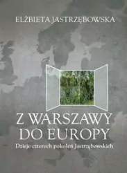 Z Warszawy do Europy. Dzieje czterech pokoleń Jastrzębowskich
