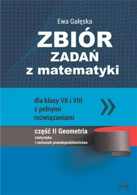 Zbiór zadań z matematyki dla klas VII i VII z pełnymi rozwiązaniami. Część II. Geometria. Statystyka i rachunek prawdopodobieństwa