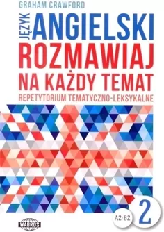 Język angielski. Rozmawiaj na każdy temat. Repetytorium tematyczno-leksykalne. A2-B2. Cześć 2 - tantis.pl