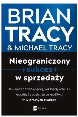 Nieograniczony sukces w sprzedaży. Jak sprzedawać więcej, niż kiedykolwiek mógłbyś sądzić, że to możliwe, w 12 prostych krokach - tantis.pl