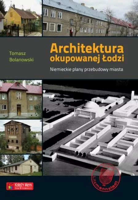 Architektura okupowanej Łodzi. Niemieckie plany... - tantis.pl
