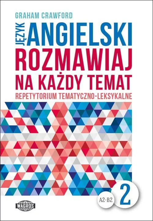 Język angielski. Rozmawiaj na każdy temat. Repetytorium tematyczno-leksykalne. A2-B2. Cześć 2 - tantis.pl