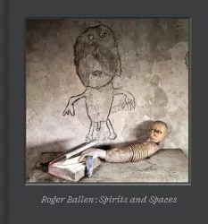 Roger Ballen – Spirits and Spaces