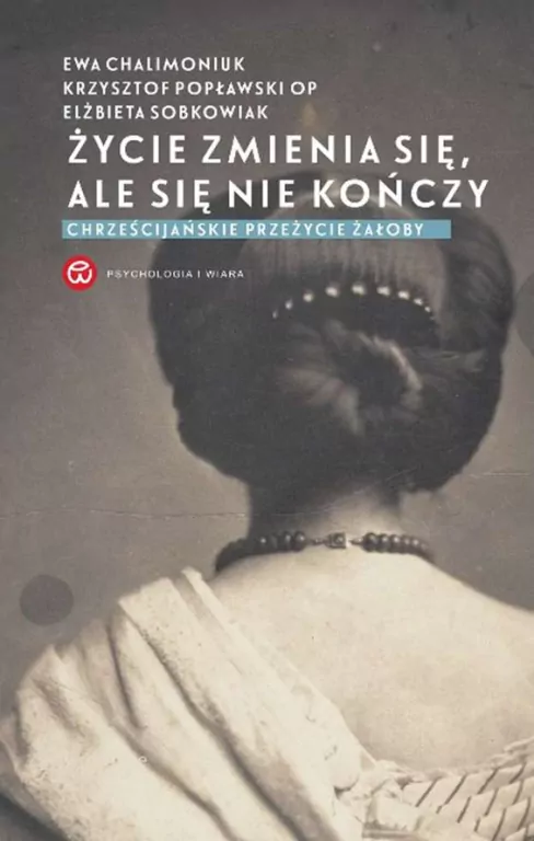 Życie zmienia się, ale się nie kończy. Psychologia i wiara - tantis.pl