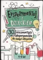 Eksperymentuj z dzieckiem. 30 niesamowitych eksperymentów dla młodych odkrywców - tantis.pl