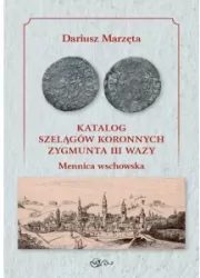 Katalog szelągów koronnych Zygmunta III Wazy Mennica wschowska / Galeria u Marzęty