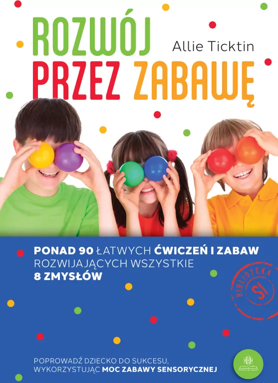 Rozwój przez zabawę. Ponad 90 łatwych ćwiczeń i zabaw rozwijających wszystkie 8 zmysłów - tantis.pl