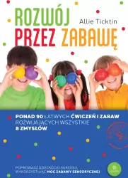 Rozwój przez zabawę. Ponad 90 łatwych ćwiczeń i zabaw rozwijających wszystkie 8 zmysłów