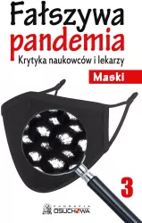 Fałszywa pandemia. Krytyka naukowców i lekarzy. Maski. Tom 3