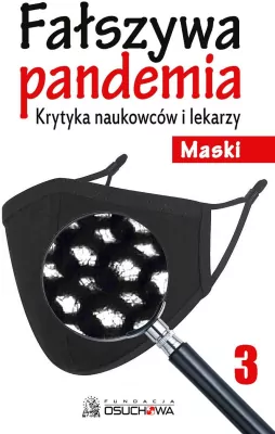 Fałszywa pandemia. Krytyka naukowców i lekarzy. Maski. Tom 3