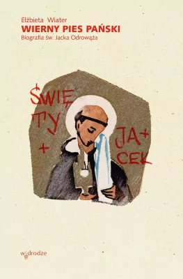 Wierny pies Pański. Biografia św. Jacka Odrowąża