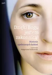 Dzięki Bogu jestem zakonnicą! Historie spełnionych kobiet