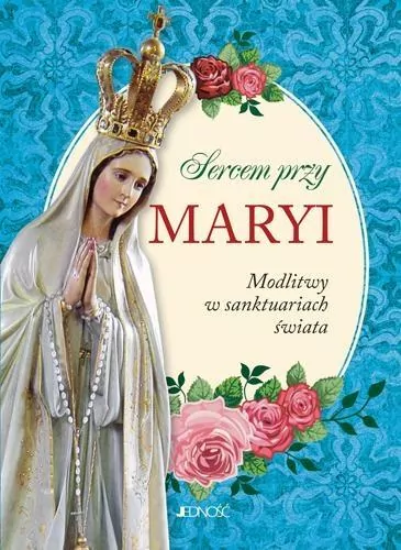 Sercem przy Maryi. Modlitwy w sanktuariach świata - tantis.pl