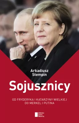 Sojusznicy. Od Fryderyka i Katarzyny Wielkiej do Merkel i Putina