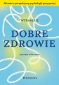 Dobre zdrowie. Zdrowie z perspektywy psychologii.. - tantis.pl
