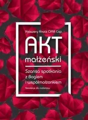 Akt małżeński. Szansa spotkania z Bogiem i współmałżonkiem. Audiobook - tantis.pl