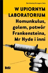 W upiornym laboratorium. Homunkulus, golem, potwór Frankensteina, Mr Hyde i inni