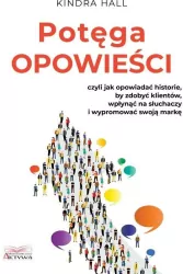 Potęga opowieści. Czyli jak opowiadać historie, by zdobyć klientów, wpłynąć na słuchaczy i wypromować swoją markę