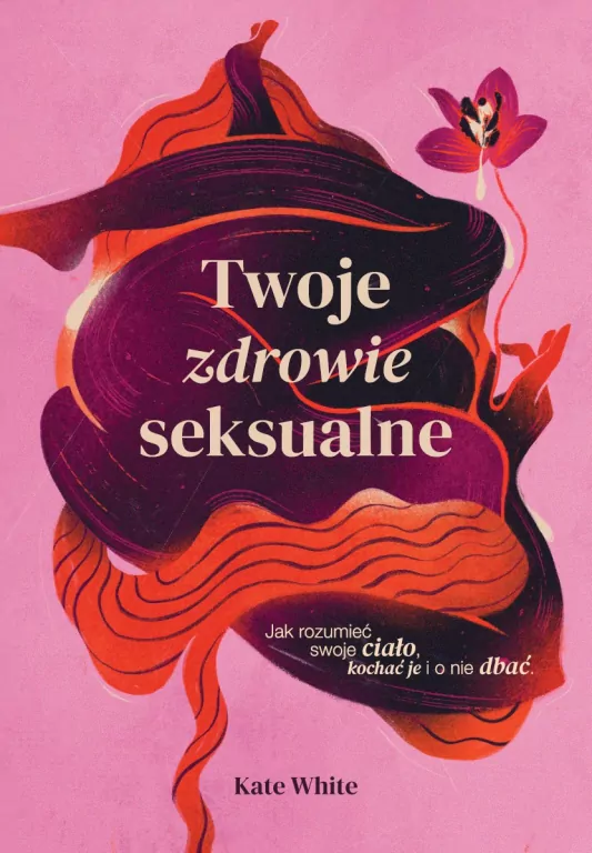 Twoje zdrowie seksualne. Jak rozumieć swoje ciało, kochać je i o nie dbać - tantis.pl