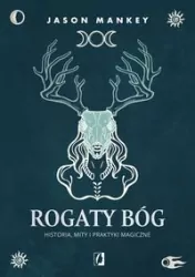 Rogaty Bóg. Historia, mity i praktyki magiczne