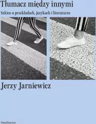 Tłumacz między innymi. Szkice o przekładach, językach i literaturze. Sztuka czytania