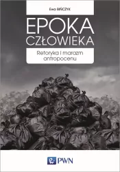 Epoka człowieka. Retoryka i marazm antropocenu