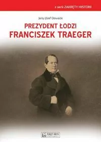Prezydent Łodzi Franciszek Traeger. Zakręty historii - tantis.pl