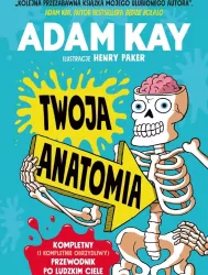 Twoja anatomia. Kompletny (i kompletnie obrzydliwy) przewodnik po ludzkim ciele