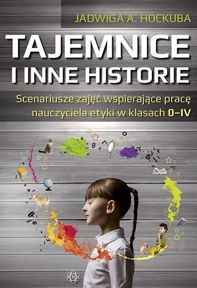 Tajemnice i inne historie. Scenariusze zajęć wspierające pracę nauczyciela etyki w klasach 0-IV - tantis.pl
