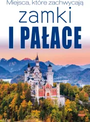 Miejsca, które zachwycają. Zamki i pałace