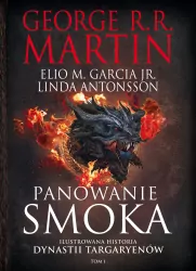 Panowanie smoka. Ilustrowana historia dynastii Targaryenów T.1