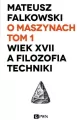 O maszynach Tom 1 Wiek XVII a filozofia techniki - tantis.pl