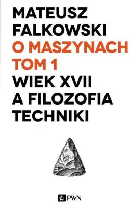 O maszynach Tom 1 Wiek XVII a filozofia techniki